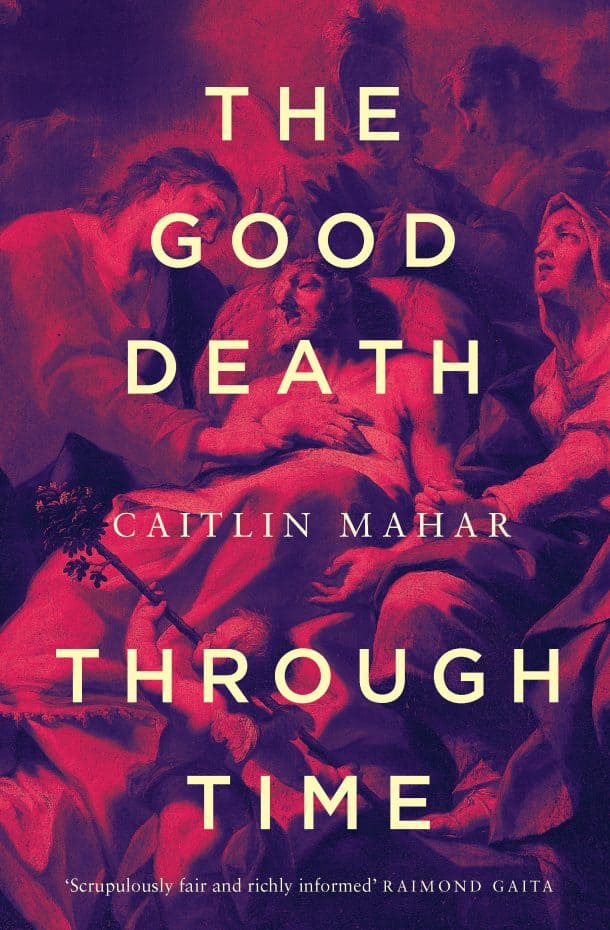 The Good Death Through Time by Caitlin Mahar